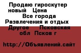 Продаю гироскутер  новый › Цена ­ 12 500 - Все города Развлечения и отдых » Другое   . Псковская обл.,Псков г.